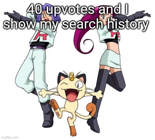 Team Rocket | 40 upvotes and I show my search history | image tagged in memes,team rocket | made w/ Imgflip meme maker