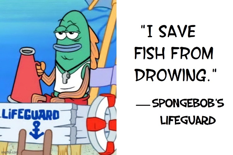 The Meaning of the Word: USELESS | image tagged in vince vance,spongebob,lifeguard,drowning,fish,cartoon | made w/ Imgflip meme maker