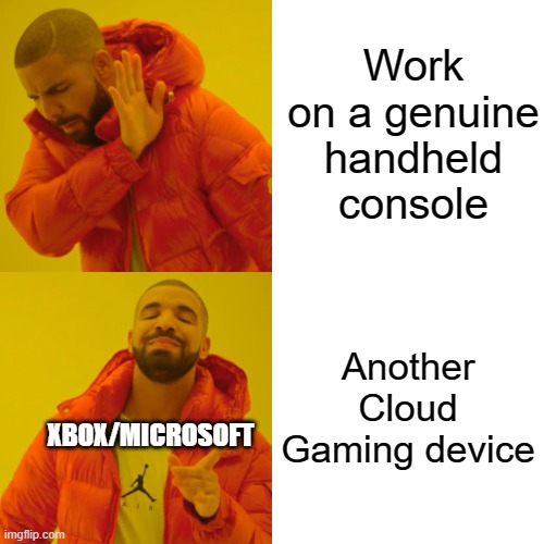 Literally everybody but them, eh? | Work on a genuine handheld console; Another Cloud Gaming device; XBOX/MICROSOFT | image tagged in memes,drake hotline bling | made w/ Imgflip meme maker