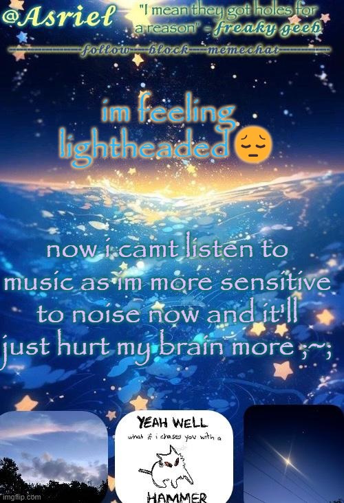 thing.  (THANKS KIT!!!!) | im feeling lightheaded😔; now i camt listen to music as im more sensitive to noise now and it'll just hurt my brain more ;~; | image tagged in thing thanks kit | made w/ Imgflip meme maker