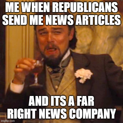 u guys think u know sooo much about politics, u dont | ME WHEN REPUBLICANS SEND ME NEWS ARTICLES; AND ITS A FAR RIGHT NEWS COMPANY | image tagged in memes,laughing leo | made w/ Imgflip meme maker
