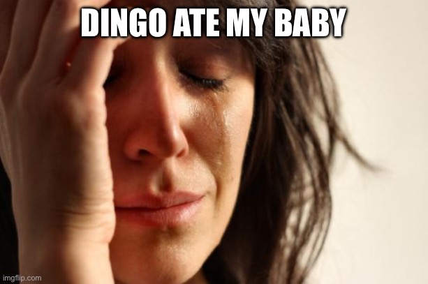 First World Problems Meme | DINGO ATE MY BABY | image tagged in memes,first world problems | made w/ Imgflip meme maker