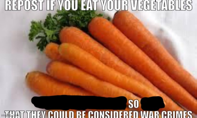 Repost if you eat your vegetables | image tagged in repost if you eat your vegetables | made w/ Imgflip meme maker