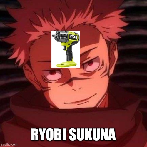 Ryobi thukuna | RYOBI SUKUNA | image tagged in sukuna,ryobi | made w/ Imgflip meme maker