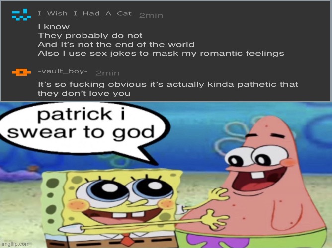 . | image tagged in patrick i swear to god | made w/ Imgflip meme maker