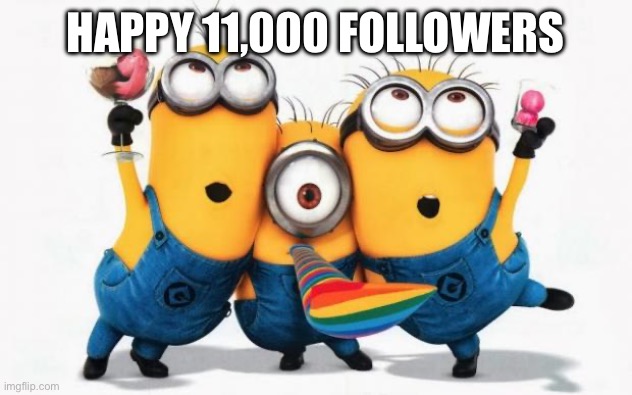 For msmg | HAPPY 11,000 FOLLOWERS | image tagged in minions yay | made w/ Imgflip meme maker