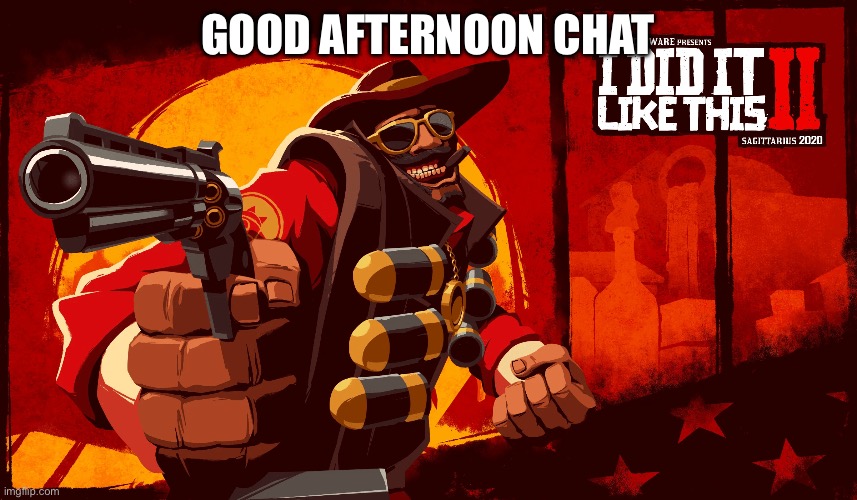 I did it like this | GOOD AFTERNOON CHAT | image tagged in i did it like this | made w/ Imgflip meme maker