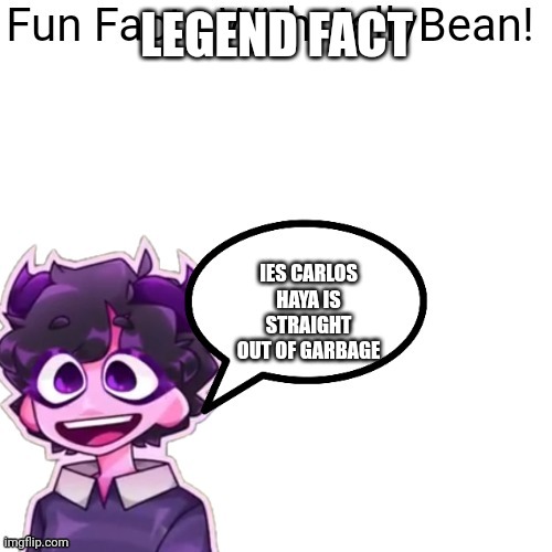 Fun facts with jellybean | LEGEND FACT; IES CARLOS HAYA IS STRAIGHT OUT OF GARBAGE | image tagged in fun facts with jellybean | made w/ Imgflip meme maker