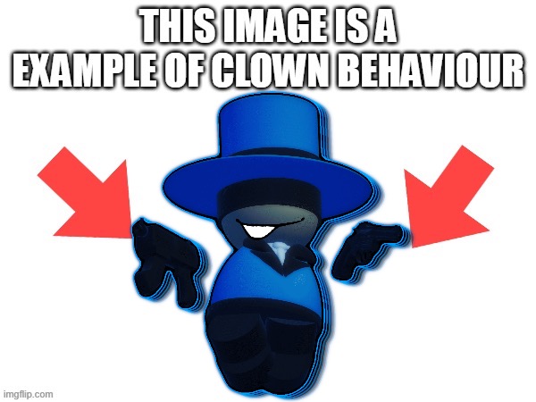 image tagged in this image is a example of clown behaviour | made w/ Imgflip meme maker