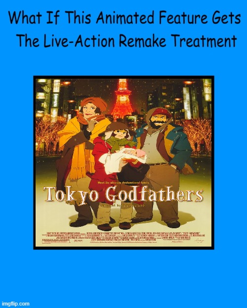 what if tokyo godfathers gets the live-action remake treatment | image tagged in what if this animated feature gets the live-action remake treatm,remake,live action,the godfather,anime,what if | made w/ Imgflip meme maker