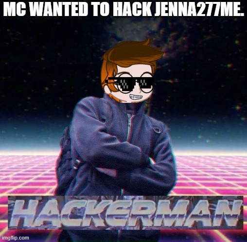 MC just told William that he could change Jenna277me's password. | MC WANTED TO HACK JENNA277ME. | image tagged in hackerman,mc,jenna277me,memes,roblox | made w/ Imgflip meme maker