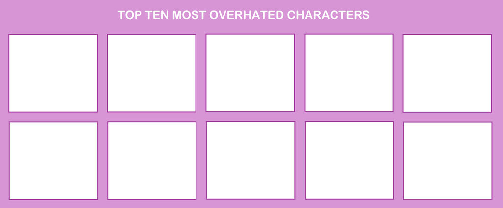 ten most overhated characters Blank Meme Template