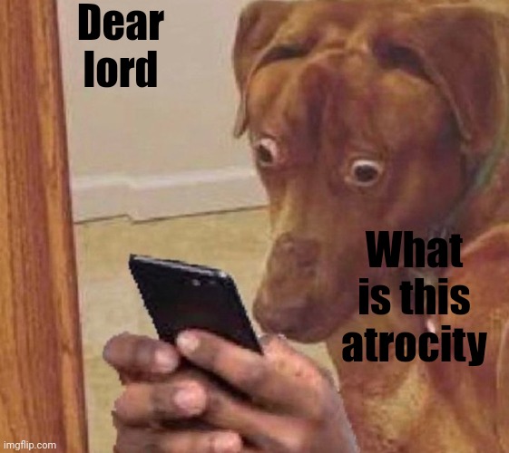 shocked dog | Dear lord What is this atrocity | image tagged in shocked dog | made w/ Imgflip meme maker