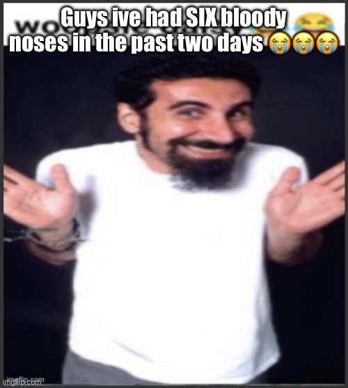 woopsie daisy | Guys ive had SIX bloody noses in the past two days 😭😭😭 | image tagged in woopsie daisy | made w/ Imgflip meme maker