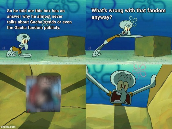 Squidward found a shocking fandom | image tagged in fandom,squidward,spongebob,gacha life,gacha club | made w/ Imgflip meme maker