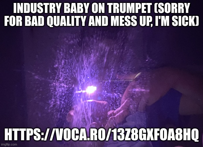 https://voca.ro/13z8gXFOA8hQ | INDUSTRY BABY ON TRUMPET (SORRY FOR BAD QUALITY AND MESS UP, I'M SICK); HTTPS://VOCA.RO/13Z8GXFOA8HQ | image tagged in the_faceless hollow purple | made w/ Imgflip meme maker