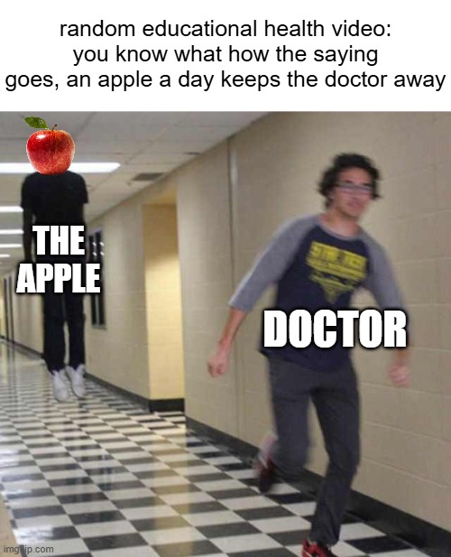 i wonder why they're so scared of them | random educational health video: you know what how the saying goes, an apple a day keeps the doctor away; THE APPLE; DOCTOR | image tagged in floating boy chasing running boy,a random meme,memes | made w/ Imgflip meme maker