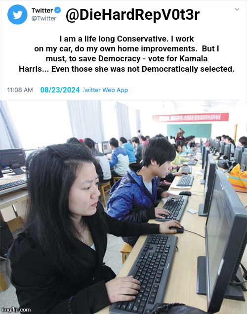 When you see suspicious X posts... | @DieHardRepV0t3r; I am a life long Conservative. I work on my car, do my own home improvements.  But I must, to save Democracy - vote for Kamala Harris... Even those she was not Democratically selected. 08/23/2024 | image tagged in twitter,republican,kamala harris | made w/ Imgflip meme maker