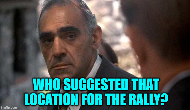 Abe Vigoda | WHO SUGGESTED THAT LOCATION FOR THE RALLY? | image tagged in abe vigoda | made w/ Imgflip meme maker