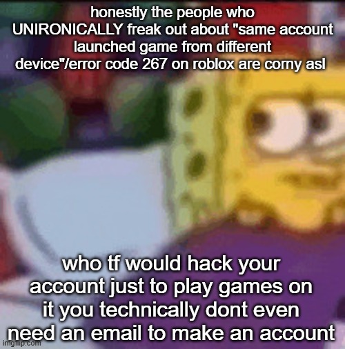 Erm...What the freak | honestly the people who UNIRONICALLY freak out about "same account launched game from different device"/error code 267 on roblox are corny asl; who tf would hack your account just to play games on it you technically dont even need an email to make an account | image tagged in erm what the freak | made w/ Imgflip meme maker
