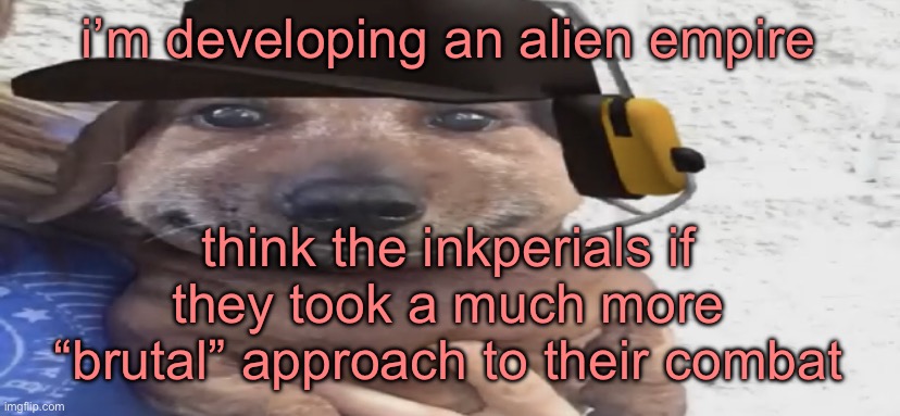 everybody gangsta until the Big Fuckin Alien Cannon releases shells carrying parasites that crawl into you and eat your skeleton | i’m developing an alien empire; think the inkperials if they took a much more “brutal” approach to their combat | image tagged in chucklenuts | made w/ Imgflip meme maker