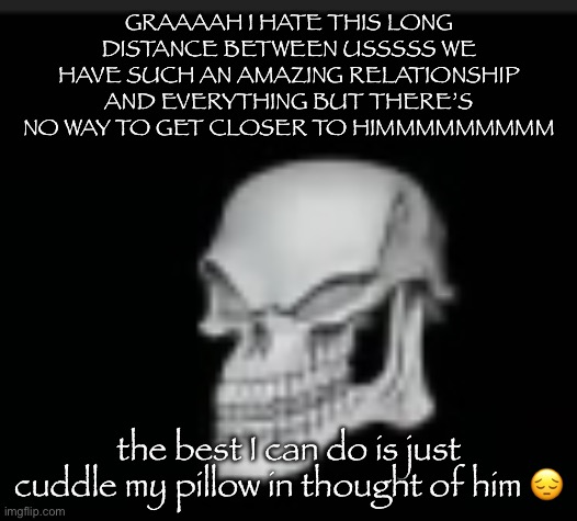 Bad to the boner | GRAAAAH I HATE THIS LONG DISTANCE BETWEEN USSSSS WE HAVE SUCH AN AMAZING RELATIONSHIP AND EVERYTHING BUT THERE’S NO WAY TO GET CLOSER TO HIMMMMMMMMM; the best I can do is just cuddle my pillow in thought of him 😔 | image tagged in bad to the boner | made w/ Imgflip meme maker