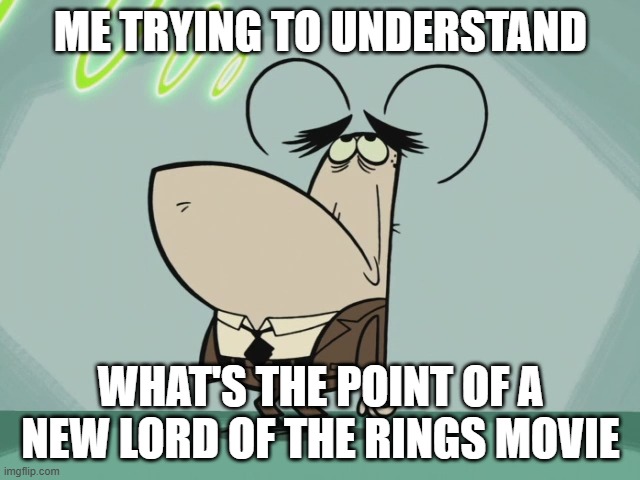 we didn't need an animated lord of the rings movie | ME TRYING TO UNDERSTAND; WHAT'S THE POINT OF A NEW LORD OF THE RINGS MOVIE | image tagged in bored flea,memes,lord of the rings | made w/ Imgflip meme maker