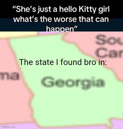 The state I found bro in: | made w/ Imgflip meme maker