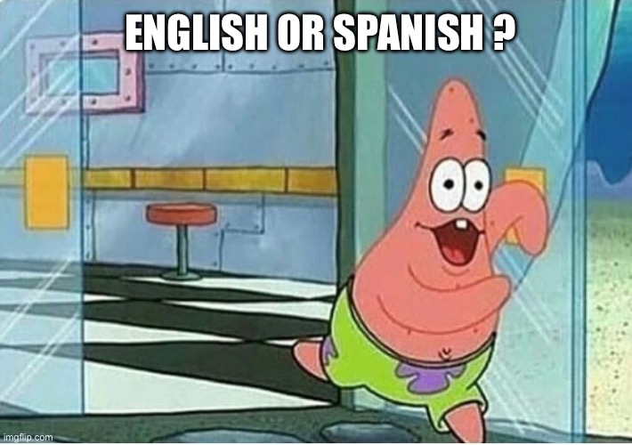 Patrick Star running | ENGLISH OR SPANISH ? | image tagged in patrick star running | made w/ Imgflip meme maker