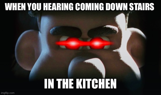 Me getting hungry tonight: | WHEN YOU HEARING COMING DOWN STAIRS; IN THE KITCHEN | image tagged in mr tweedy's revenge,meme,chicken run,3am | made w/ Imgflip meme maker