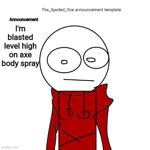 Ughhh | I'm blasted level high on axe body spray | image tagged in the_spoiled_one announcement template | made w/ Imgflip meme maker
