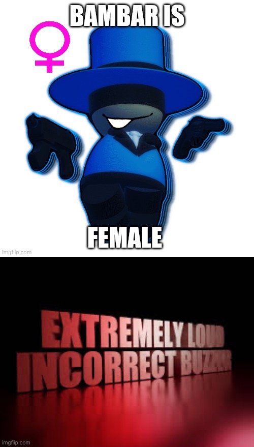 Bambar is actually male | image tagged in extremely loud incorrect buzzer | made w/ Imgflip meme maker