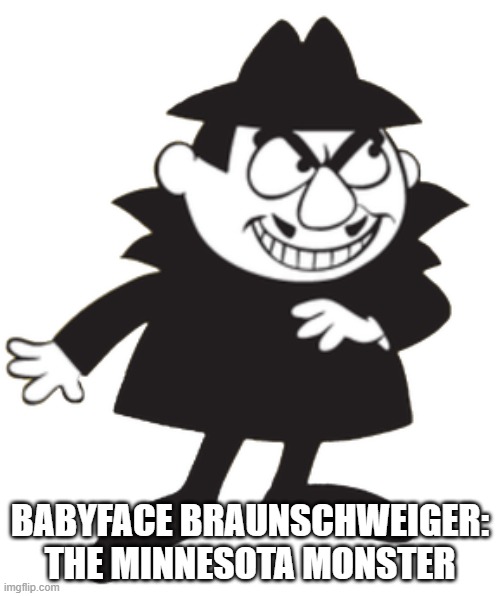 Babyface Braunschweiger | BABYFACE BRAUNSCHWEIGER: THE MINNESOTA MONSTER | image tagged in borisbadenov | made w/ Imgflip meme maker