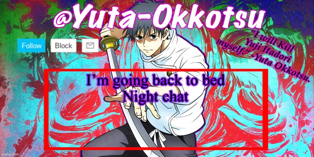 Sleepy as fuck | I’m going back to bed
Night chat | image tagged in yuta-okkotsu announcement temp | made w/ Imgflip meme maker