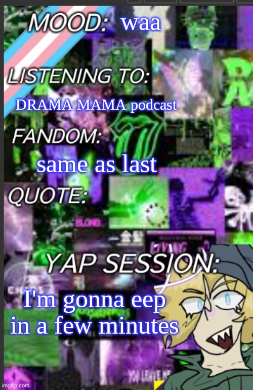 luv yall | waa; DRAMA MAMA podcast; same as last; I'm gonna eep in a few minutes | image tagged in greyisnothot template | made w/ Imgflip meme maker