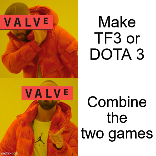 Deadlock | Make TF3 or DOTA 3; Combine the two games | image tagged in memes,drake hotline bling,valve,tf2,dota 2,team fortress 2 | made w/ Imgflip meme maker