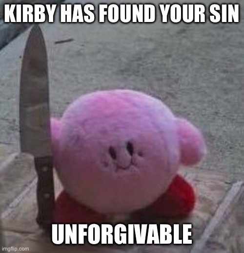 creepy kirby | KIRBY HAS FOUND YOUR SIN UNFORGIVABLE | image tagged in creepy kirby | made w/ Imgflip meme maker