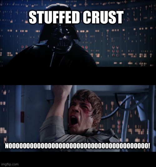 Star Wars No Meme | STUFFED CRUST NOOOOOOOOOOOOOOOOOOOOOOOOOOOOOOOOOOOOOOO! | image tagged in memes,star wars no | made w/ Imgflip meme maker