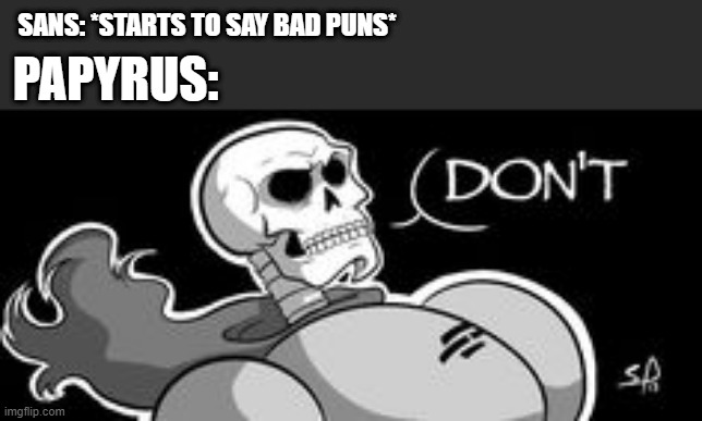 DON'T | SANS: *STARTS TO SAY BAD PUNS*; PAPYRUS: | image tagged in papyrus saying don't,memes,undertale,papyrus | made w/ Imgflip meme maker