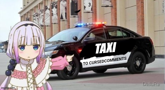 Kanna's taxi to cursedcomments | image tagged in kanna's taxi to cursedcomments | made w/ Imgflip meme maker