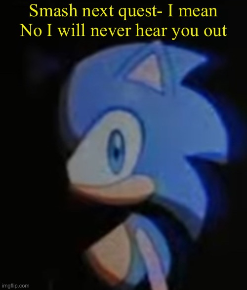 Sonic Side Eye | Smash next quest- I mean
No I will never hear you out | image tagged in sonic side eye | made w/ Imgflip meme maker