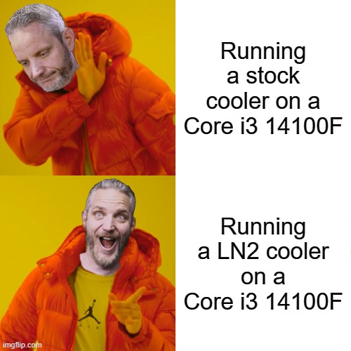 Jayztwocents hotline bling | Running a stock cooler on a Core i3 14100F; Running a LN2 cooler on a Core i3 14100F | image tagged in memes,drake hotline bling | made w/ Imgflip meme maker