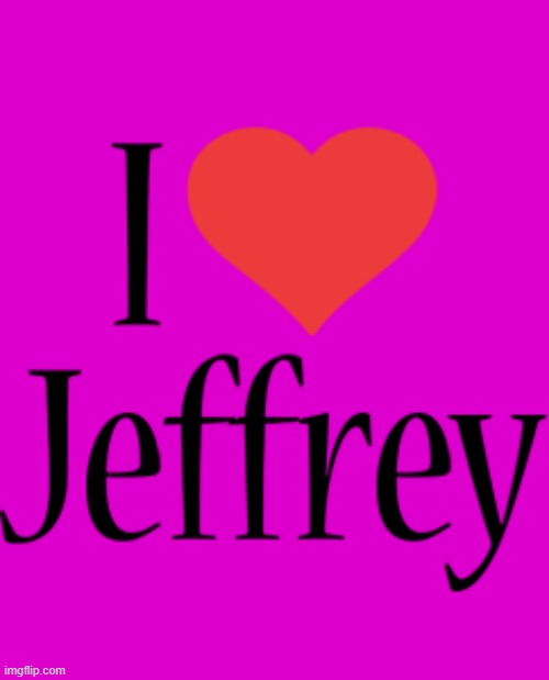 Everyone knows Jeffrey | image tagged in everyone knows jeffrey | made w/ Imgflip meme maker