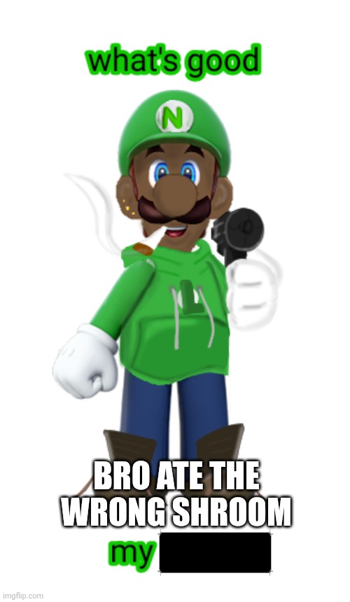 Bro ate the wrong shroom ? | BRO ATE THE WRONG SHROOM | image tagged in black luigi,luigi,super mario | made w/ Imgflip meme maker