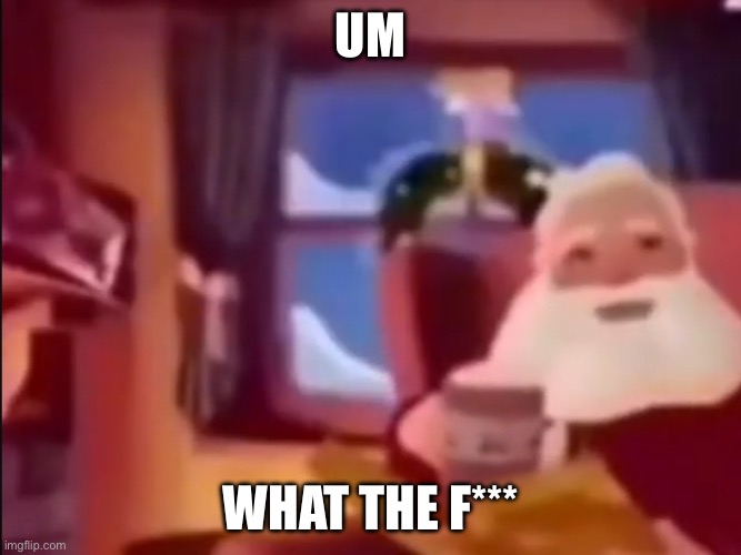 Um excuse me what the actual fu- | UM WHAT THE F*** | image tagged in um excuse me what the actual fu- | made w/ Imgflip meme maker