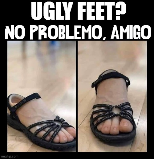 They'll never find out... well, until after you're married | UGLY FEET? NO PROBLEMO, AMIGO | image tagged in vince vance,fake,feet,sandals,memes,foot | made w/ Imgflip meme maker