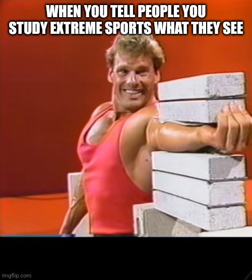 Extreme sport | WHEN YOU TELL PEOPLE YOU STUDY EXTREME SPORTS WHAT THEY SEE | image tagged in sports,extreme sports,video games | made w/ Imgflip meme maker