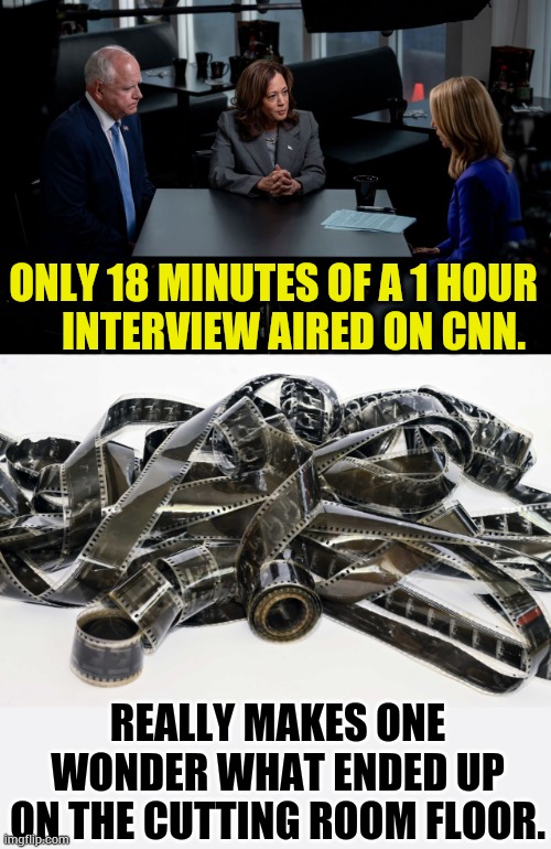 How Many Takes Do You Think It Took To Get... | ONLY 18 MINUTES OF A 1 HOUR      INTERVIEW AIRED ON CNN. REALLY MAKES ONE WONDER WHAT ENDED UP ON THE CUTTING ROOM FLOOR. | image tagged in memes,kamala harris,interview,cutting,room,floor | made w/ Imgflip meme maker