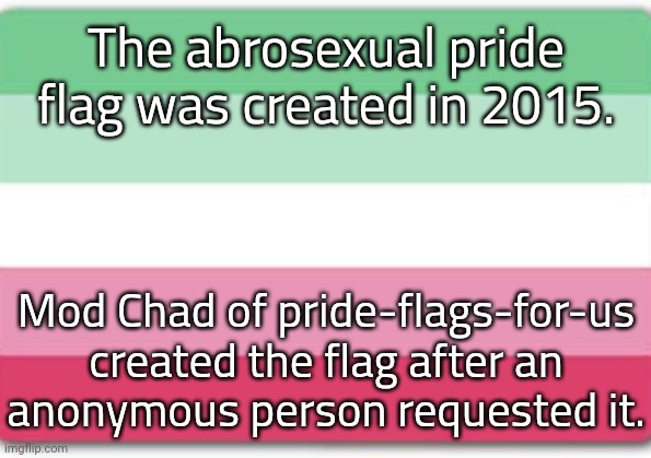 I couldn't find specific meanings for the colors. | The abrosexual pride flag was created in 2015. Mod Chad of pride-flags-for-us created the flag after an
anonymous person requested it. | image tagged in abro,fun fact,lgbt,symbolism | made w/ Imgflip meme maker