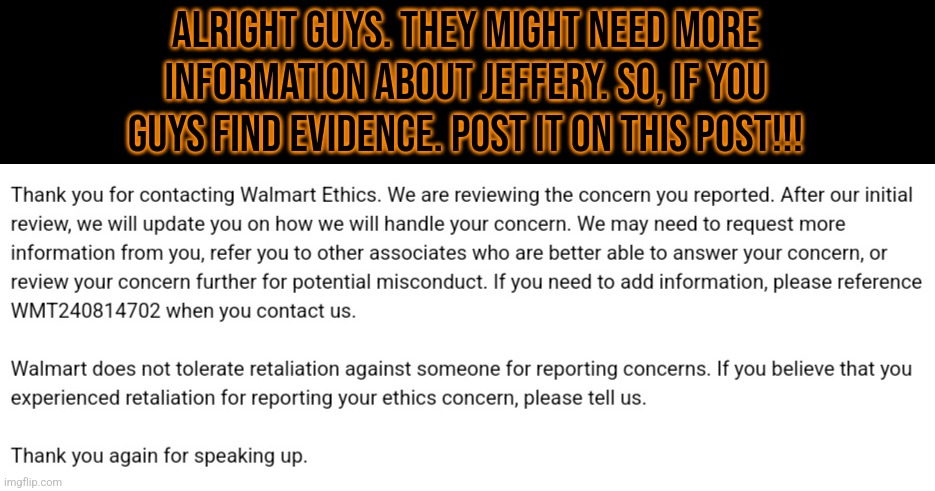 IMPORTANT! | Alright guys. They might need more information about jeffery. So, if you guys find evidence. POST IT ON THIS POST!!! | image tagged in important,news,jeffery is going down | made w/ Imgflip meme maker